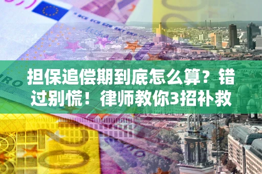 武汉担保追偿期到底怎么算？错过别慌！律师教你3招补救