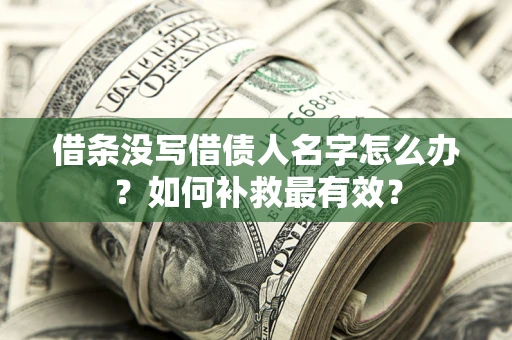 武汉借条没写借债人名字怎么办？如何补救最有效？