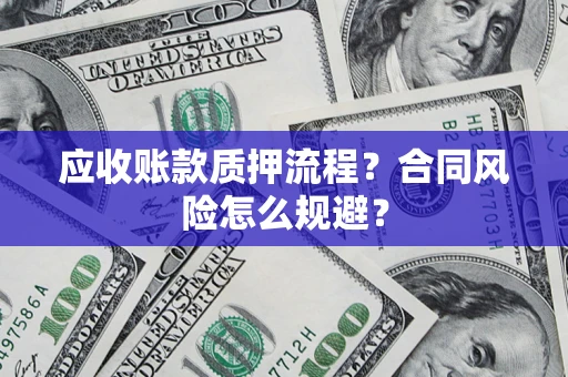 武汉应收账款质押流程？合同风险怎么规避？