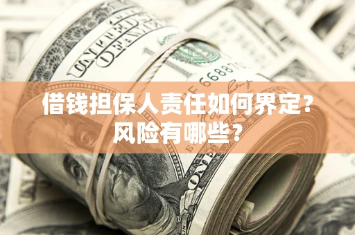 武汉借钱担保人责任如何界定?风险有哪些? 武汉借钱担保人责任如何界定?风险有哪些?