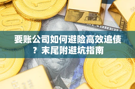 武汉要账公司如何避险高效追债？末尾附避坑指南