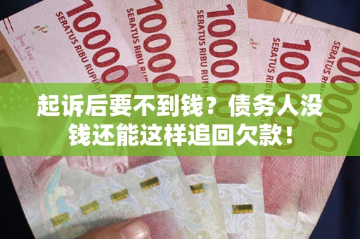 武汉起诉后要不到钱？债务人没钱还能这样追回欠款！