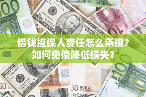 武汉借钱担保人责任怎么承担？如何免债降低损失？