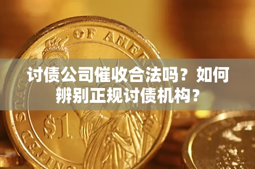 武汉讨债公司催收合法吗？如何辨别正规讨债机构？