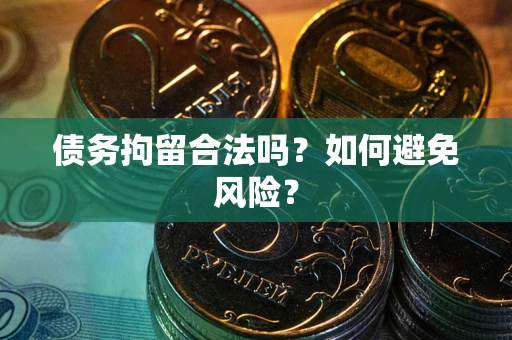 武汉债务拘留合法吗？如何避免风险？