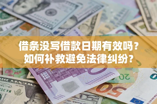 武汉借条没写借款日期有效吗？如何补救避免法律纠纷？