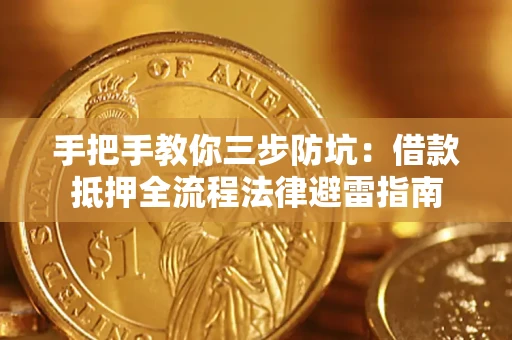 武汉手把手教你三步防坑：借款抵押全流程法律避雷指南