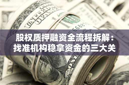 武汉股权质押融资全流程拆解：找准机构稳拿资金的三大关键