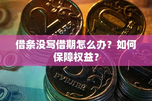 武汉借条没写借期怎么办？如何保障权益？