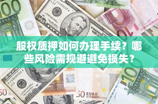 武汉股权质押如何办理手续？哪些风险需规避避免损失？