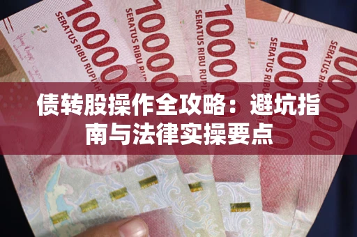 武汉债转股操作全攻略：避坑指南与法律实操要点