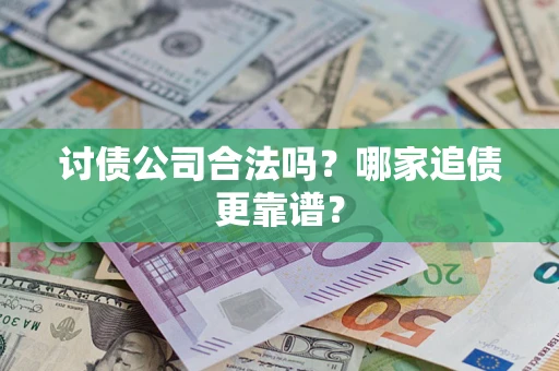 武汉讨债公司合法吗？哪家追债更靠谱？