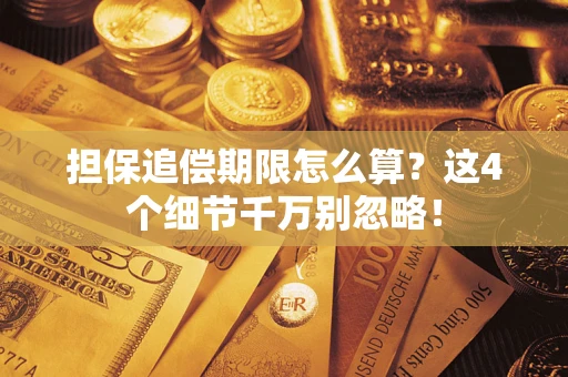 武汉担保追偿期限怎么算?这4个细节千万别忽略! 武汉担保追偿期限怎么算?这4个细节千万别忽略!