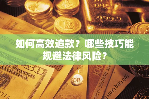 武汉如何高效追款？哪些技巧能规避法律风险？