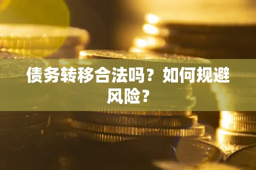 武汉债务转移合法吗？如何规避风险？