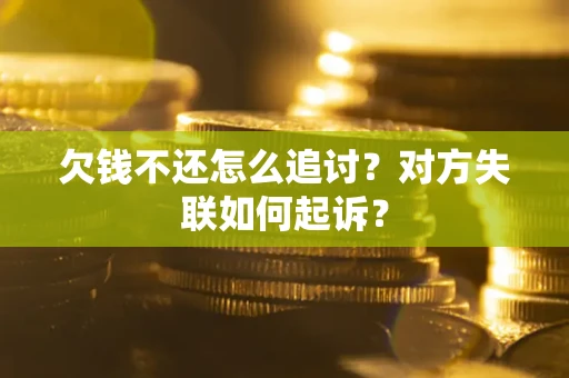 武汉欠钱不还怎么追讨？对方失联如何起诉？