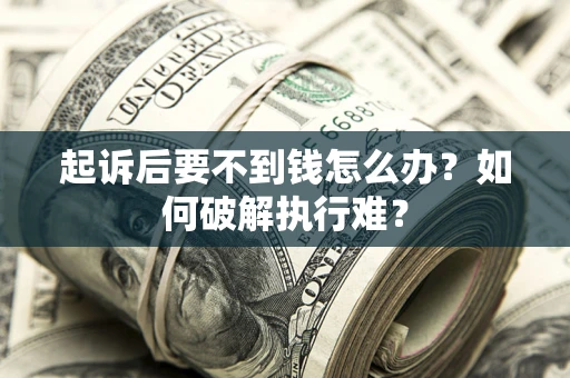 武汉起诉后要不到钱怎么办？如何破解执行难？