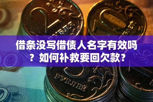 武汉借条没写借债人名字有效吗？如何补救要回欠款？