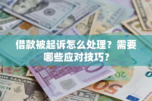 武汉借款被起诉怎么处理？需要哪些应对技巧？