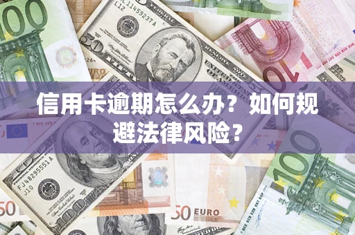 武汉信用卡逾期怎么办？如何规避法律风险？