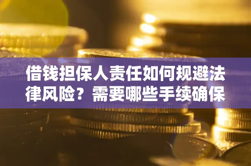 武汉借钱担保人责任如何规避法律风险？需要哪些手续确保安全？