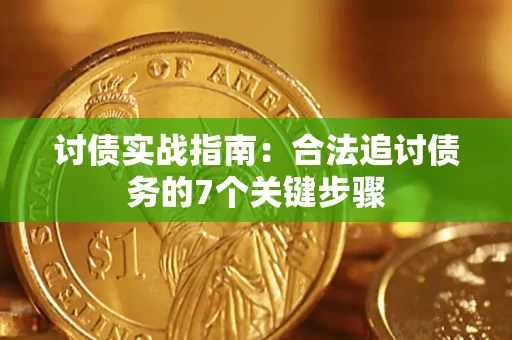 武汉讨债实战指南：合法追讨债务的7个关键步骤