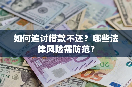 武汉如何追讨借款不还？哪些法律风险需防范？